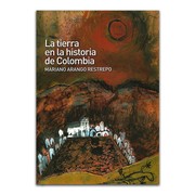 La tierra en la historia de Colombia /