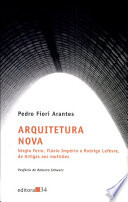 Arquitetura nova : Sérgio Ferro, Flávio Império e Rodrigo Lefèvre, de Artigas aos mutirões /