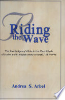 Riding the wave : the Jewish Agency's role in the mass aliyah of Soviet and Ethiopian Jewry to Israel 1987-1995 /