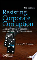 Resisting Corporate Corruption : Cases in Practical Ethics from Enron Through the Financial Crisis.