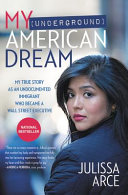 My (underground) American dream : my true story as an undocumented immigrant who became a Wall Street executive /