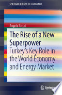 The rise of a new superpower Turkey's key role in the world economy and energy market /