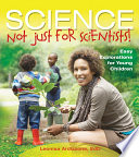 Science--not just for scientists! : easy explorations for young children /