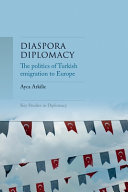 Diaspora diplomacy : the politics of Turkish emigration to Europe /