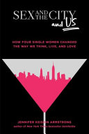 Sex and the city and us : how four single women changed the way we think, live, and love /