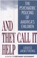 And they call it help : the psychiatric policing of America's children /