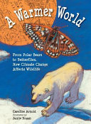 A warmer world : from polar bears to butterflies, how climate change affects wildlife /
