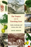 The tropics and the traveling gaze : India, landscape, and science, 1800-1856 /