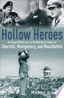 Hollow heroes : an unvarnished look at the wartime careers of Churchill, Montgomery and Mountbatten /