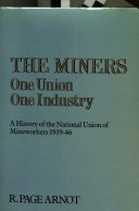 The miners, one union, one industry : a history of the National Union of Mineworkers, 1939-46 /