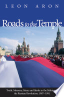 Roads to the temple : truth, memory, ideas, and ideals in the making of the Russian revolution, 1987-1991 /