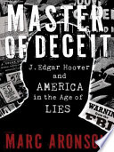 Master of deceit : J. Edgar Hoover and America in the age of lies /