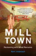 Mill town : reckoning with what remains /