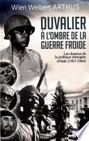 Duvalier à l'ombre de la guerre froide : les dessous de la politique étrangère d'Haïti (1957-1963) /