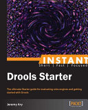 Instant Drools starter the ultimate starter guide for evaluating rules engines and getting started with Drools /