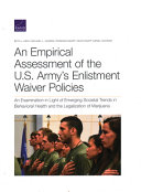 An empirical assessment of the U.S. Army's enlistment waiver policies : an examination in light of emerging societal trends in behavioral health and the legalization of marijuana /