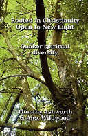 Rooted in Christianity, open to new light : Quaker spiritual diversity /
