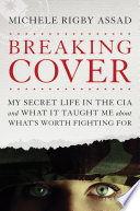 Breaking cover : my secret life in the CIA and what it taught me about what's worth fighting for /