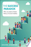 The success paradox : why we need a holistic theory of social mobility /