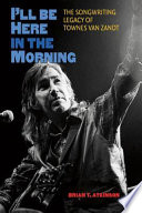 I'll be here in the morning : the songwriting legacy of Townes Van Zandt /