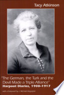The German, the Turk and the devil made a triple alliance : Harpoot diaries, 1908-1917 /