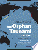 The Orphan tsunami of 1700 : Japanese clues to a parent earthquake in North America  /