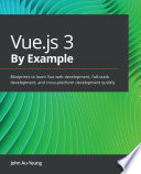 Vue. js 3 by Example Blueprints to Learn Vue Web Development, Full-Stack Development, and Cross-platform Development Quickly.