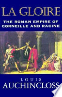 La gloire : the Roman Empire of Corneille and Racine /