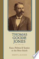 Thomas Goode Jones : race, politics, and justice in the New South /