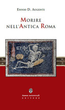 Morire nell'antica Roma : la visione della morte e i monumenti funebri degli antichi romani /