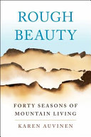 Rough beauty : forty seasons of mountain living /