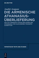 Die armenische Athanasius-Überlieferung : das auf armenisch unter dem Namen des Athanasius von Alexandrien tradierte Schrifttum /