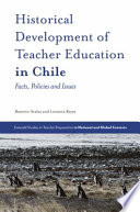 Historical development of teacher education in Chile facts, policies and issues /