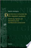 Der pseudo-ulpianische liber singularis regularum : Entstehung, Eigenart und Überlieferung einer hochklassischen Juristenschrift ; Analyse, Neuedition und deutsche Übersetzung /