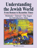 Understanding the Jewish world from Roman to Byzantine times : Mishnah, Talmud, the sages ; an introductory atlas.