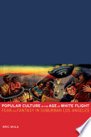 Popular culture in the age of white flight : fear and fantasy in suburban Los Angeles /