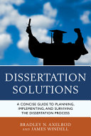 Dissertation solutions : a concise guide to planning, implementing, and surviving the dissertation process /