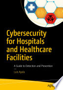 Cybersecurity for hospitals and healthcare facilities : a guide to detection and prevention /