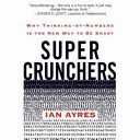 Super crunchers : why thinking-by-numbers is the new way to be smart /