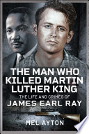 The man who killed Martin Luther King : the life and crimes of James Earl Ray /