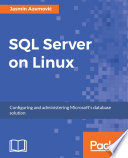 SQL Server on Linux : configuring and administering Microsoft's database solution /