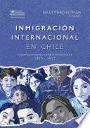Inmigracion internacional en Chile perspectivas economico-sociales, 1850-2017.