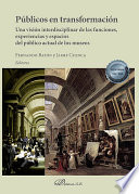 Publicos en transformacion : una vision interdisciplinar de las funciones, experiencias y espacios del publico actual de los museos.