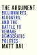 The argument : billionaires, bloggers, and the battle to remake Democratic politics /