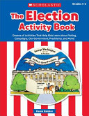 The election activity book : dozens of activities that help kids learn about voting, campaigns, our government, presidents, and more /