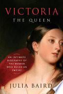 Victoria The Queen : An Intimate Biography of the Woman Who Ruled an Empire /