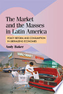 The market and the masses in Latin America : policy reform and consumption in liberalizing economies /