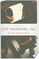 Just warriors, Inc. : the ethics of privatized force /