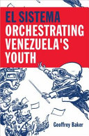 El Sistema : orchestrating Venezuela's youth /