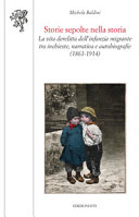 Storie sepolte nella storia : la vita derelitta dell'infanzia migrante tra inchieste, narrativa e autobiografie (1861-1914) /